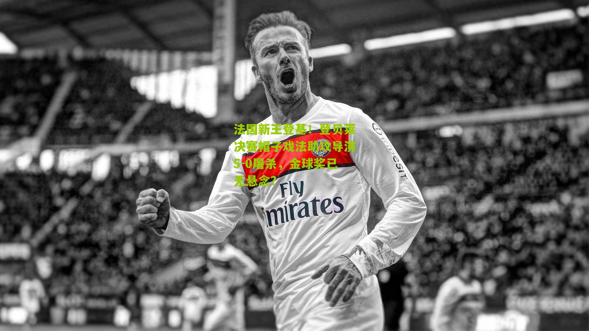 法国新王登基！登贝莱决赛帽子戏法助攻导演5-0屠杀，金球奖已无悬念？