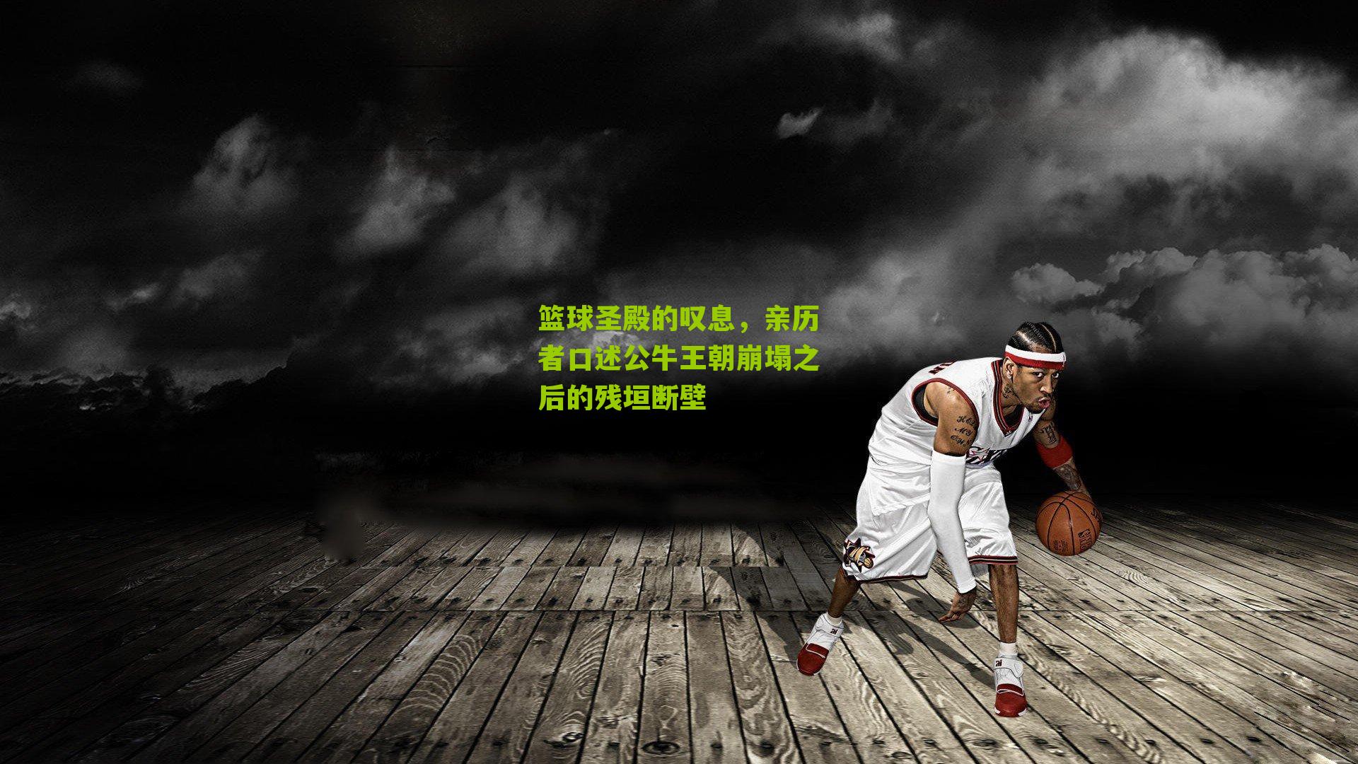 篮球圣殿的叹息,亲历者口述公牛王朝崩塌之后的残垣断壁
