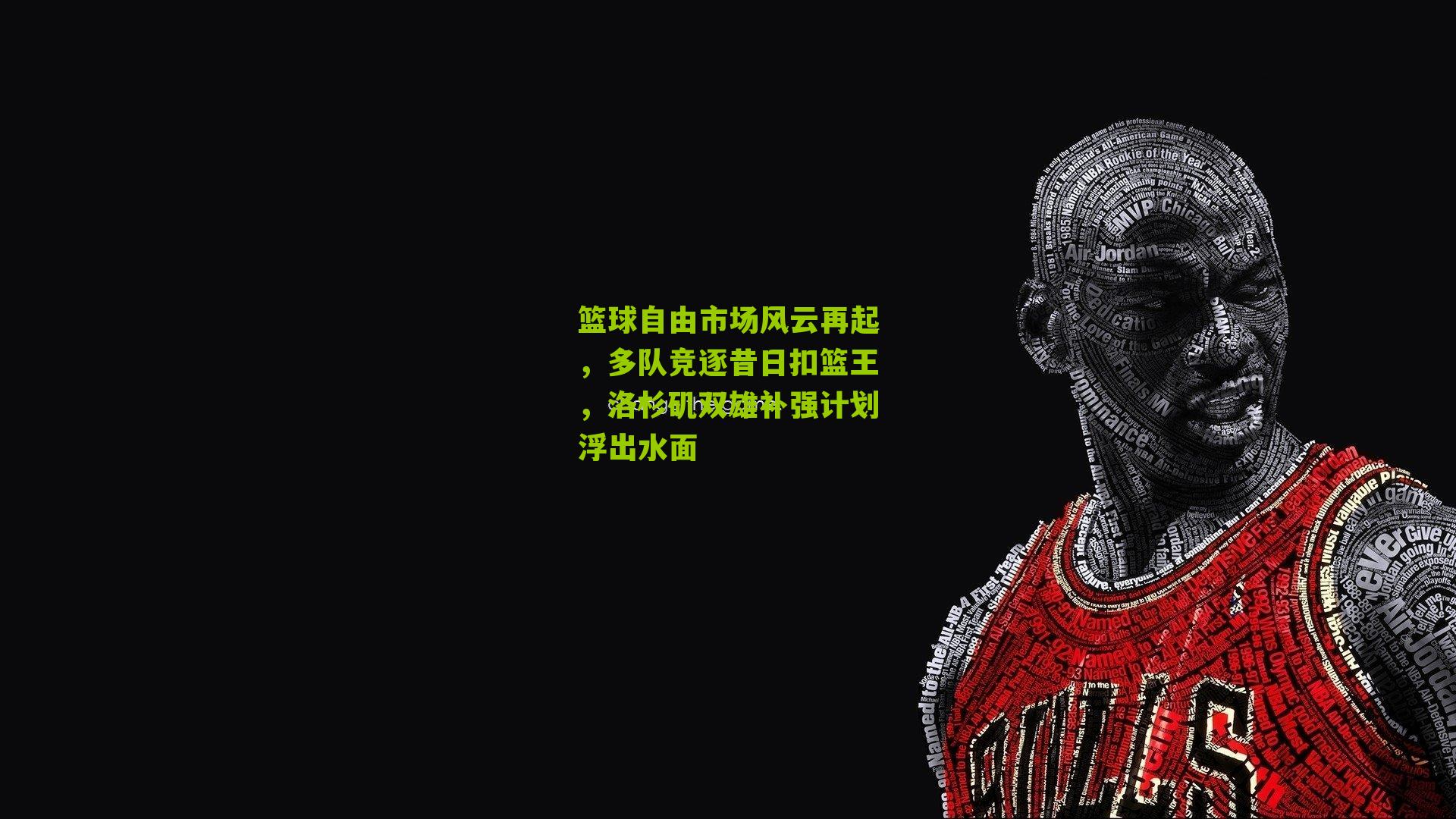 篮球自由市场风云再起,多队竞逐昔日扣篮王,洛杉矶双雄补强计划浮出水面