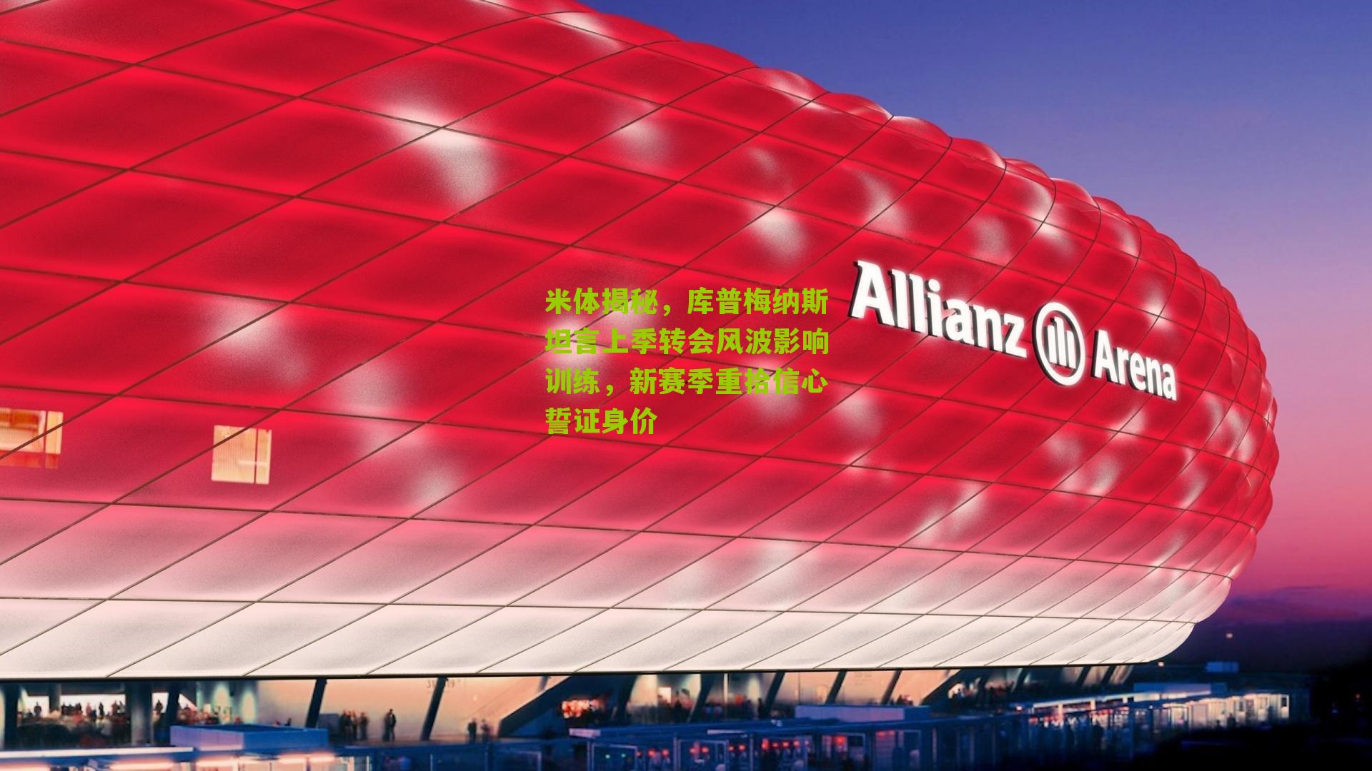 米体揭秘，库普梅纳斯坦言上季转会风波影响训练，新赛季重拾信心誓证身价