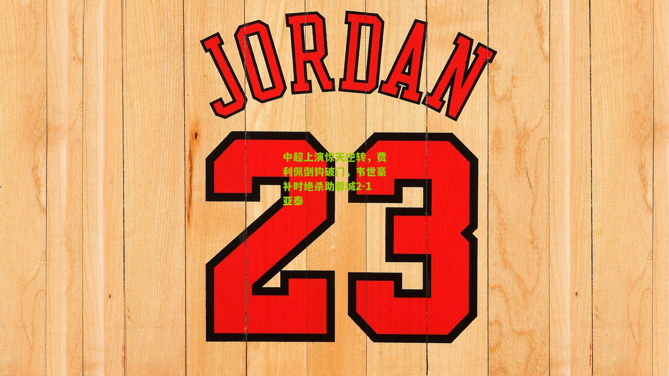 中超上演惊天逆转，费利佩倒钩破门，韦世豪补时绝杀助蓉城2-1亚泰