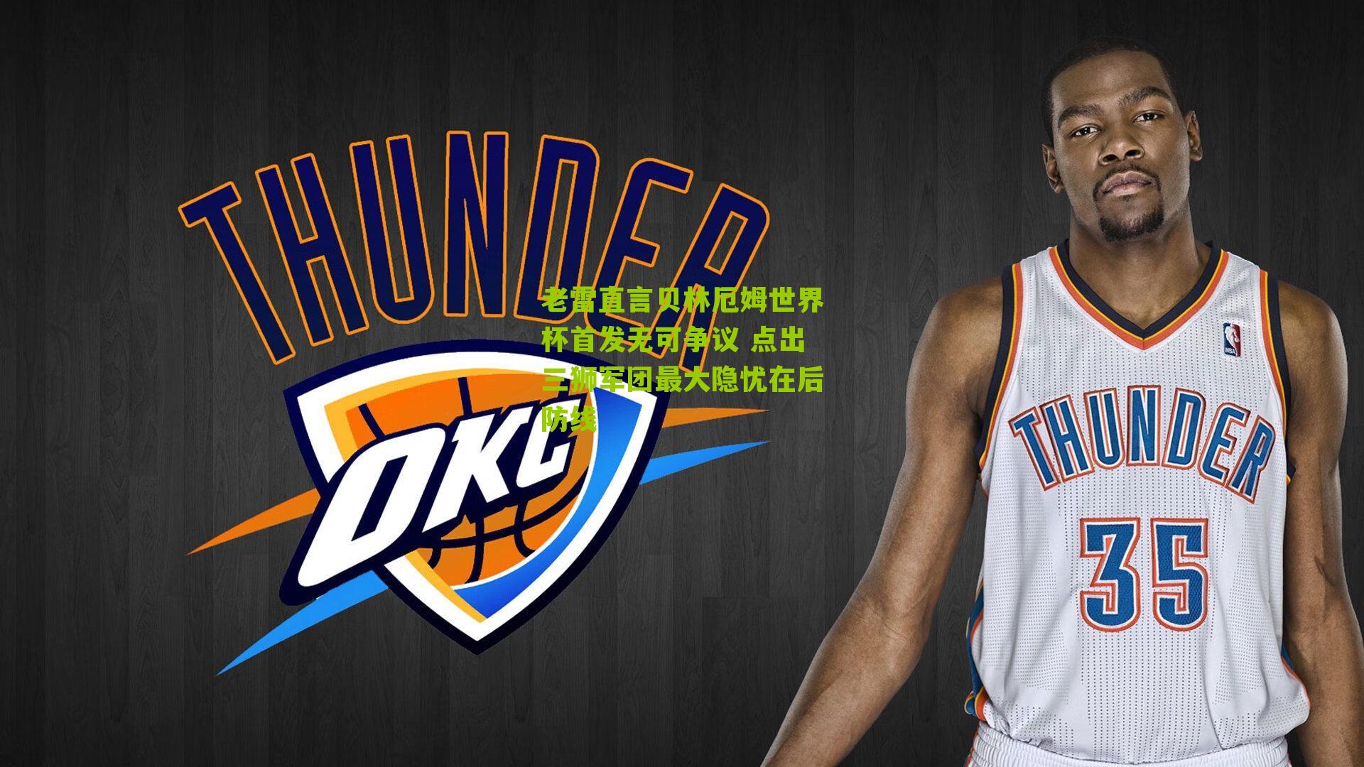 老雷直言贝林厄姆世界杯首发无可争议 点出三狮军团最大隐忧在后防线