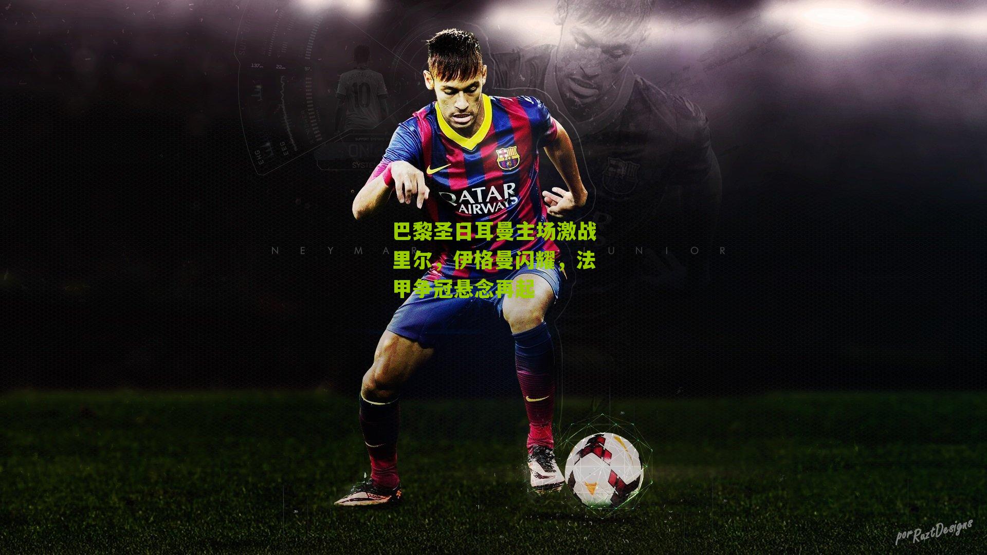 巴黎圣日耳曼主场激战里尔，伊格曼闪耀，法甲争冠悬念再起