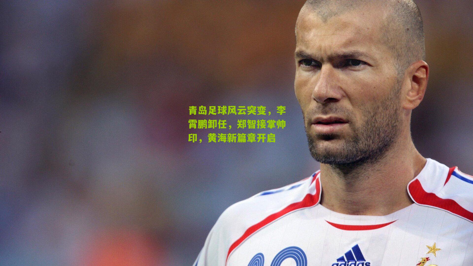 青岛足球风云突变，李霄鹏卸任，郑智接掌帅印，黄海新篇章开启