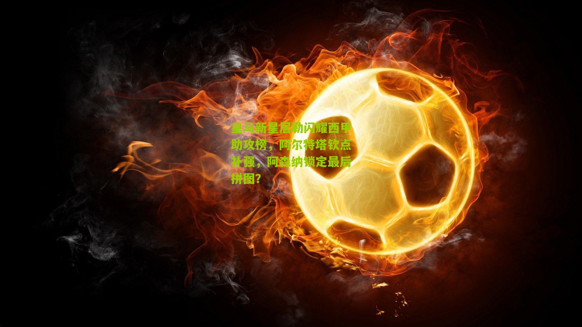 皇马新星居勒闪耀西甲助攻榜,阿尔特塔钦点补强,阿森纳锁定最后拼图?