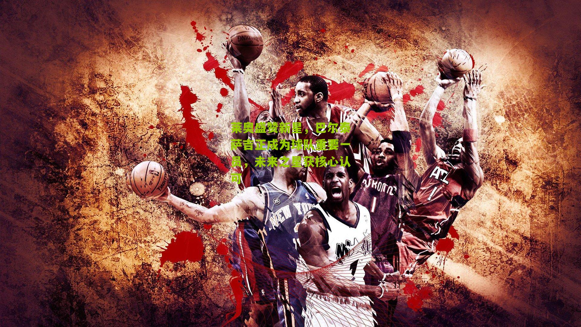 莱奥盛赞新星，巴尔泰萨吉正成为球队重要一员，未来之星获核心认可